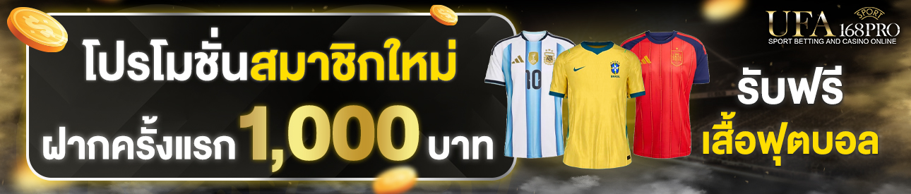 [ใหม่] ฝากครั้งแรก 1,000 บาท รับเสื้อฟุตบอล